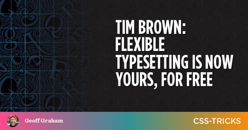 Tim Brown: Flexible Typesetting is now yours, for free